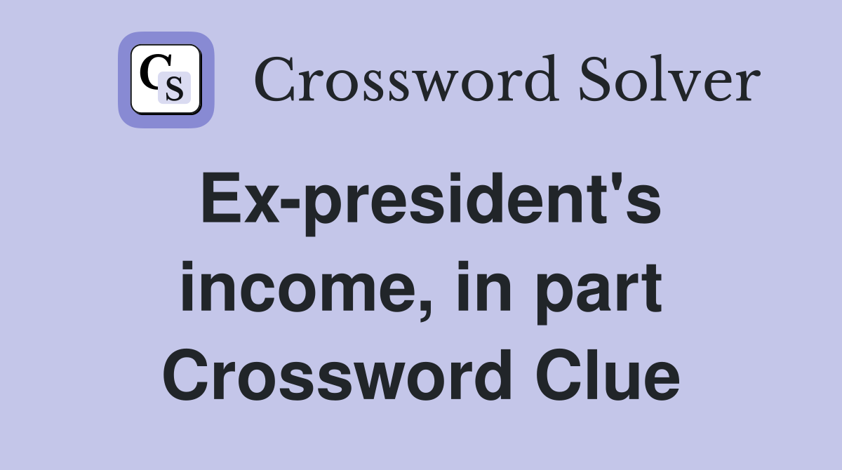 Ex-president's income, in part Crossword Clue