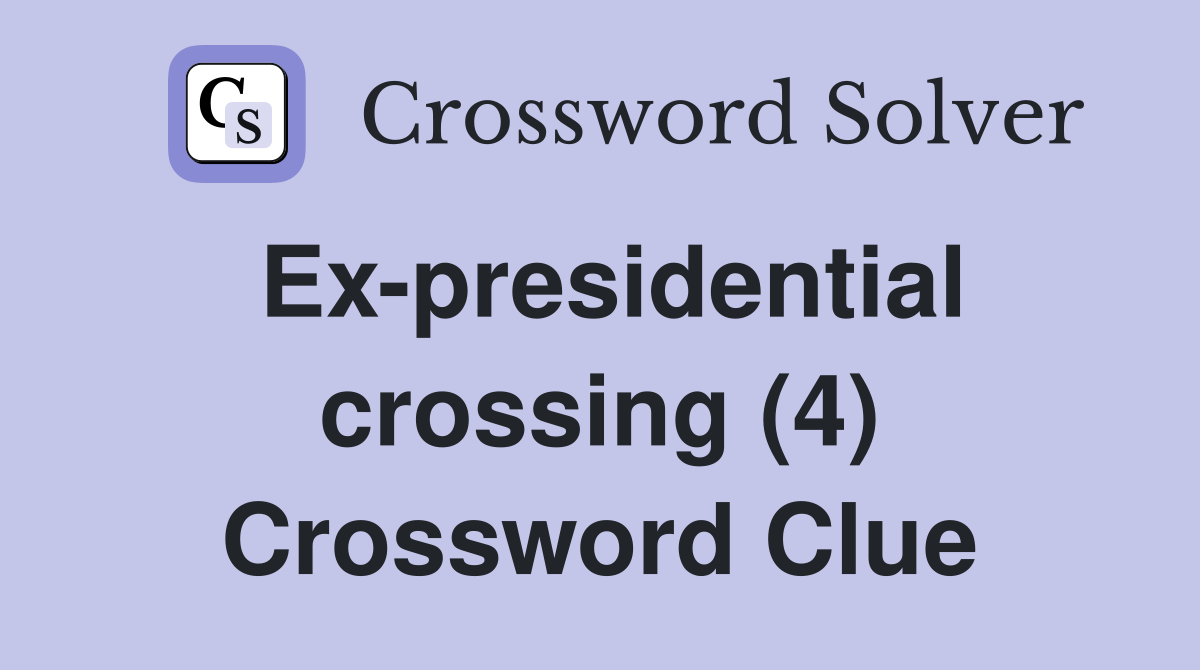 Ex-presidential crossing (4) Crossword Clue