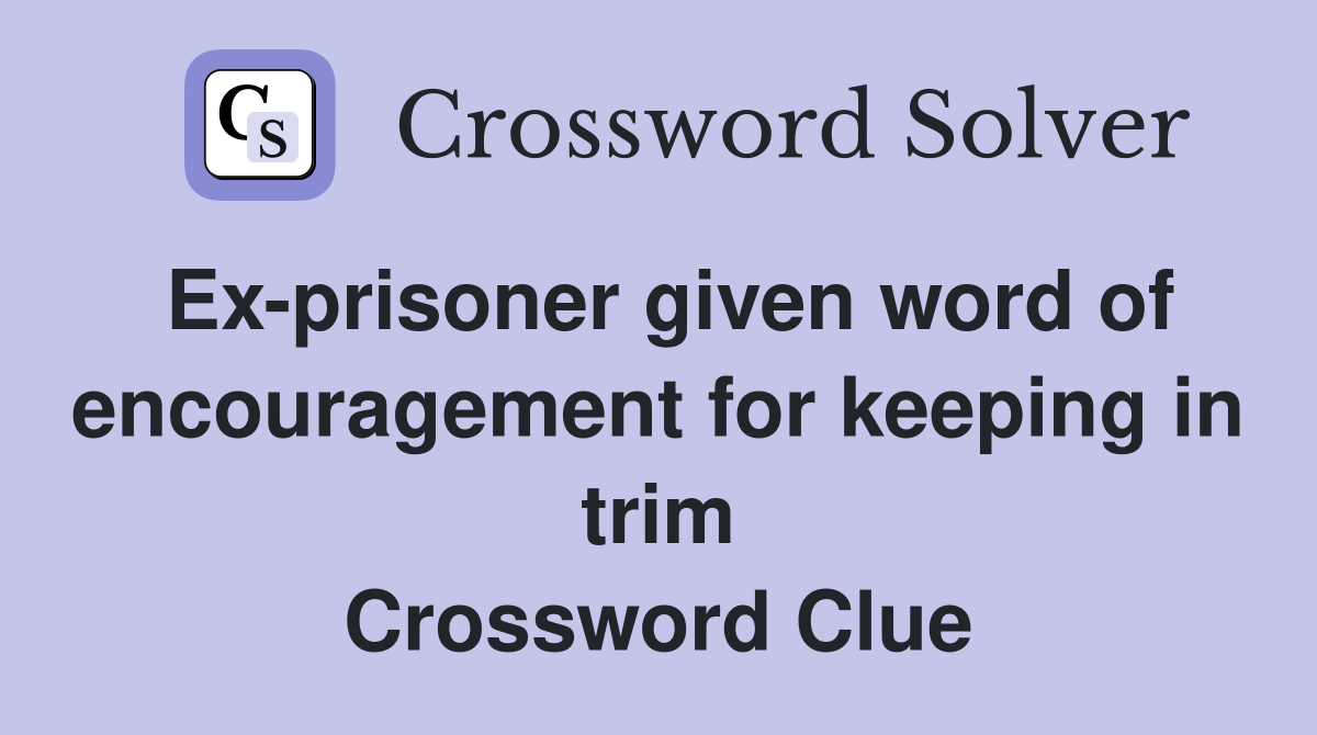 Ex-prisoner given word of encouragement for keeping in trim Crossword Clue