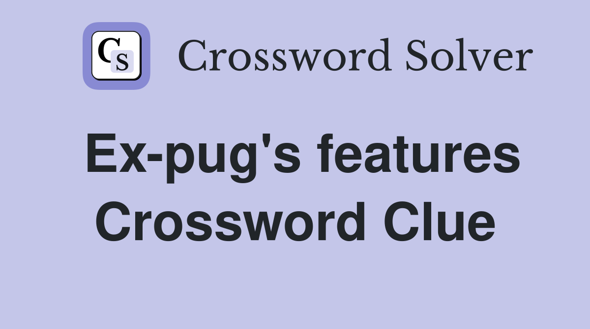 Ex-pug's features Crossword Clue