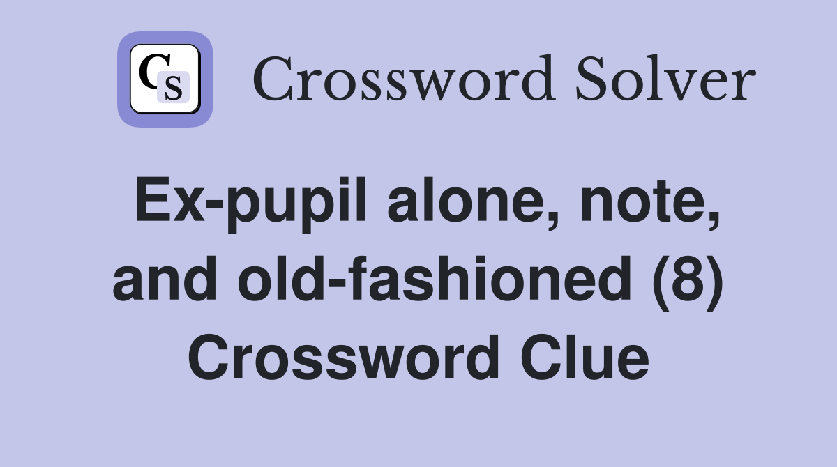Ex-pupil alone, note, and old-fashioned (8) Crossword Clue