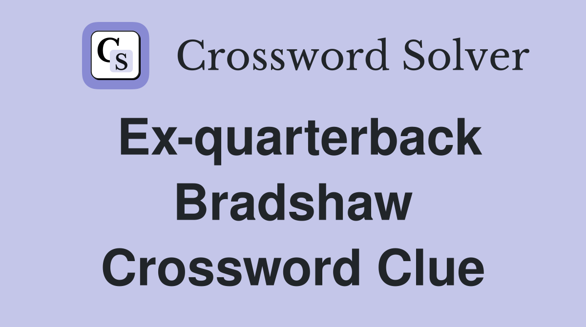 Ex-quarterback Bradshaw Crossword Clue