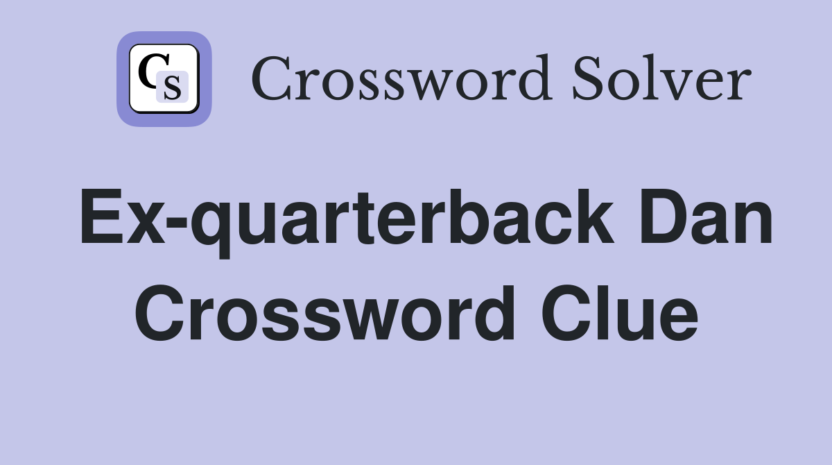 Ex-quarterback Dan Crossword Clue