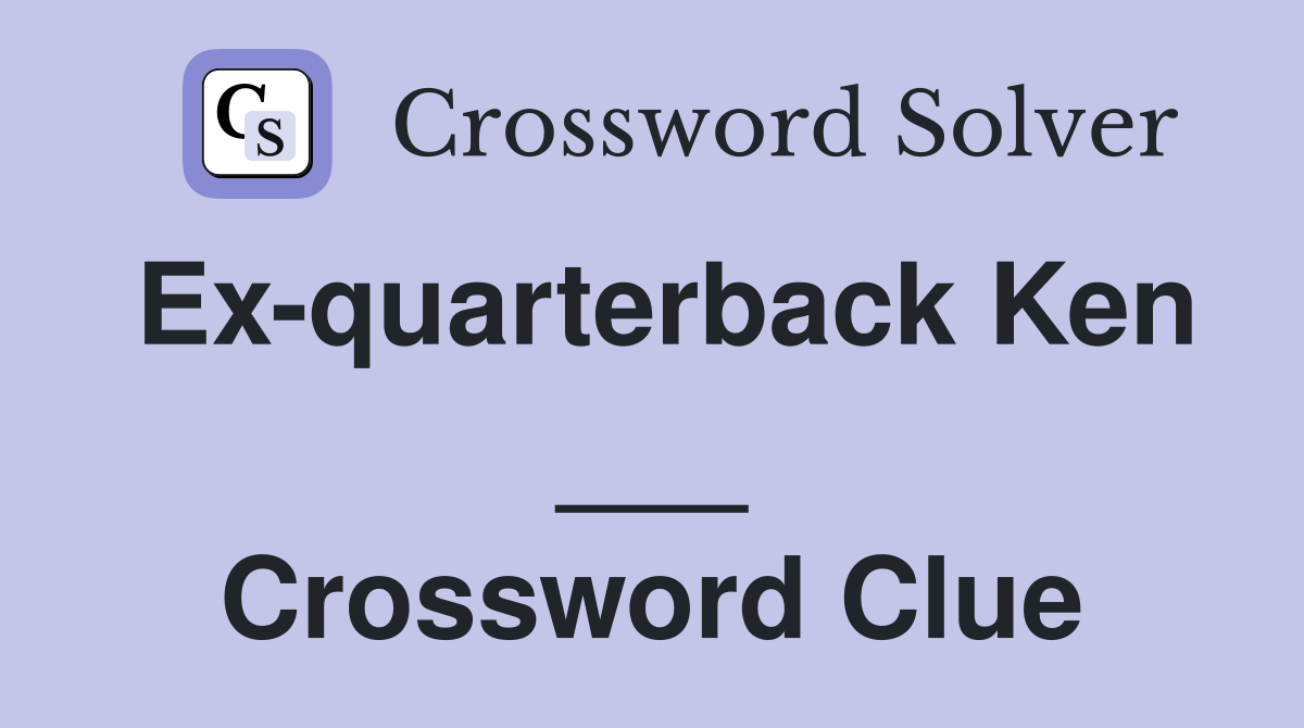 Ex-quarterback Ken ___ Crossword Clue