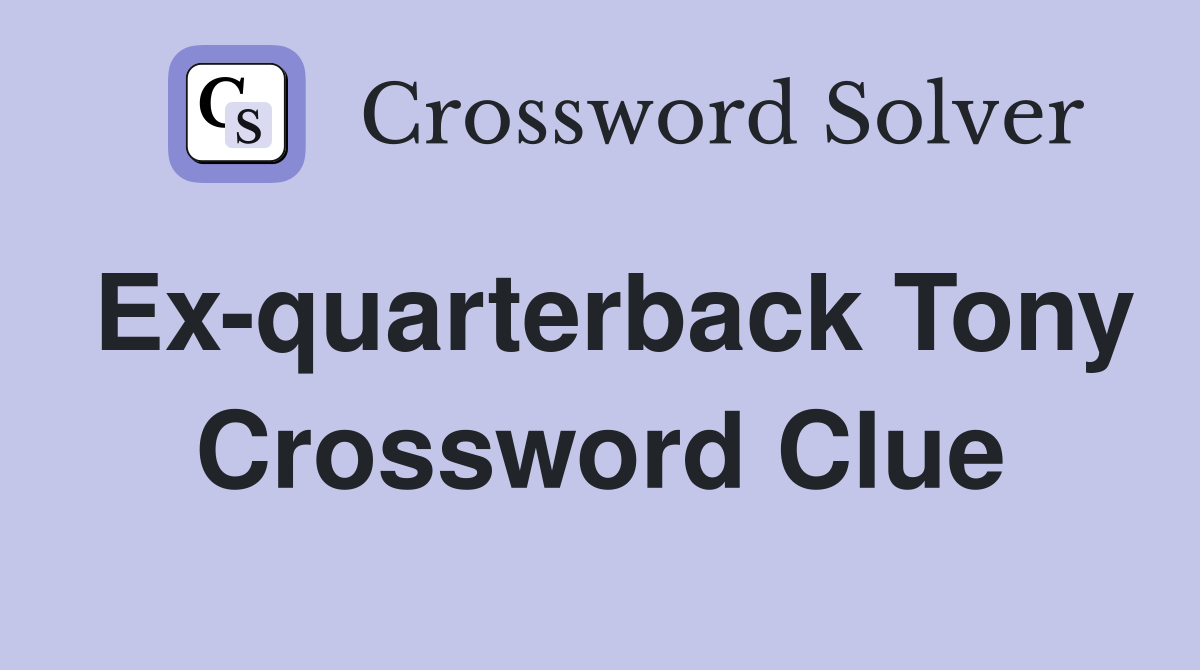Ex-quarterback Tony Crossword Clue