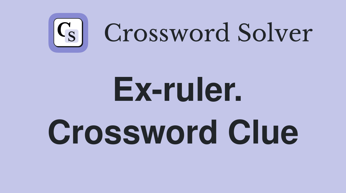 Ex-ruler. Crossword Clue