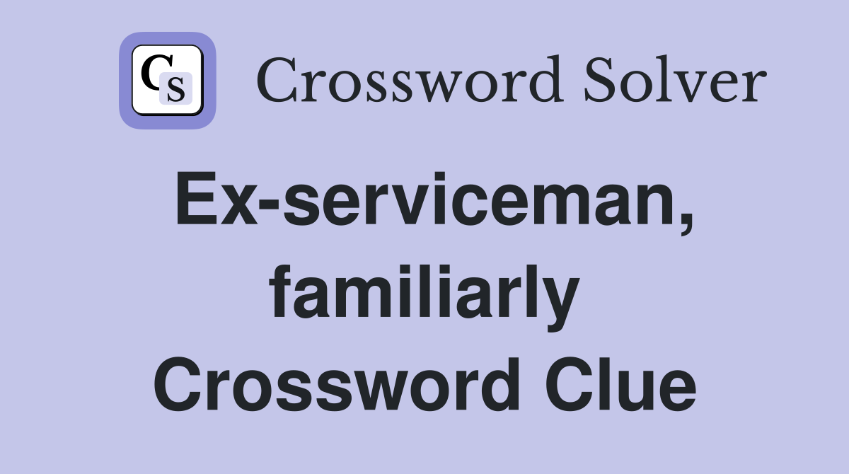 Ex-serviceman, familiarly Crossword Clue
