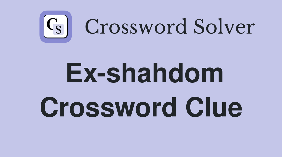 Ex-shahdom Crossword Clue