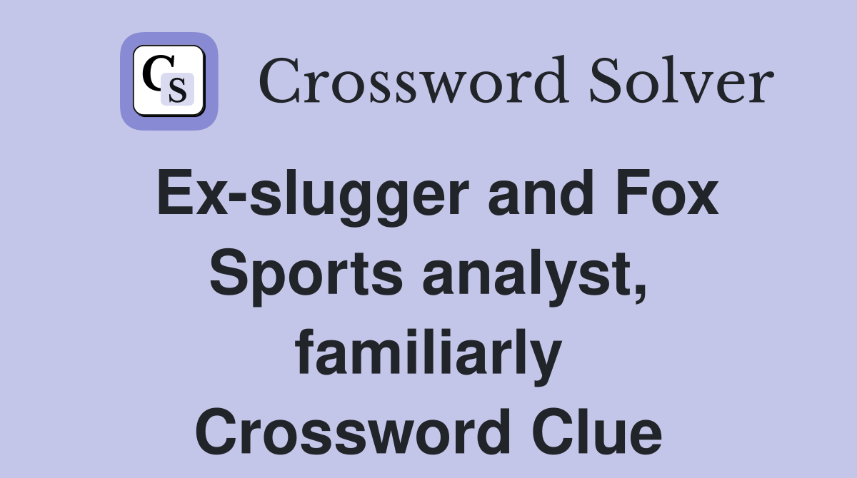 Ex-slugger and Fox Sports analyst, familiarly Crossword Clue