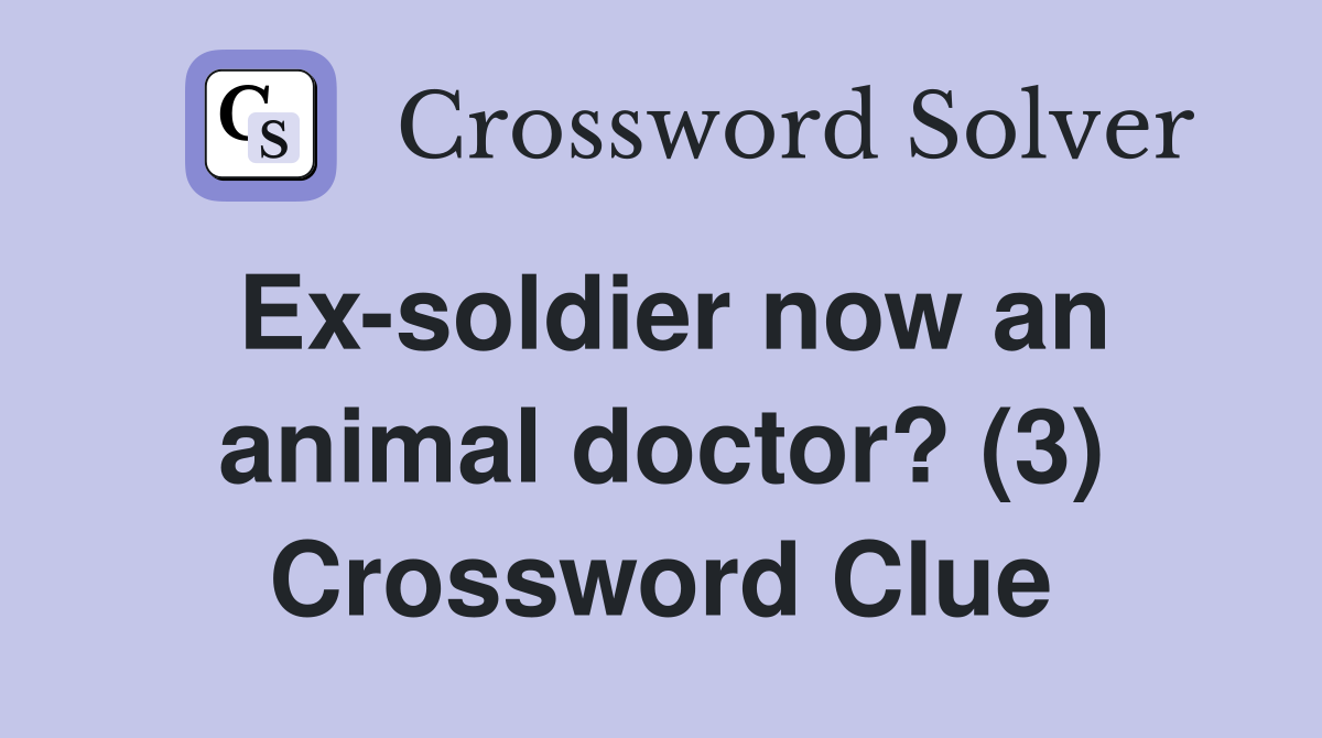Ex-soldier now an animal doctor? (3) Crossword Clue