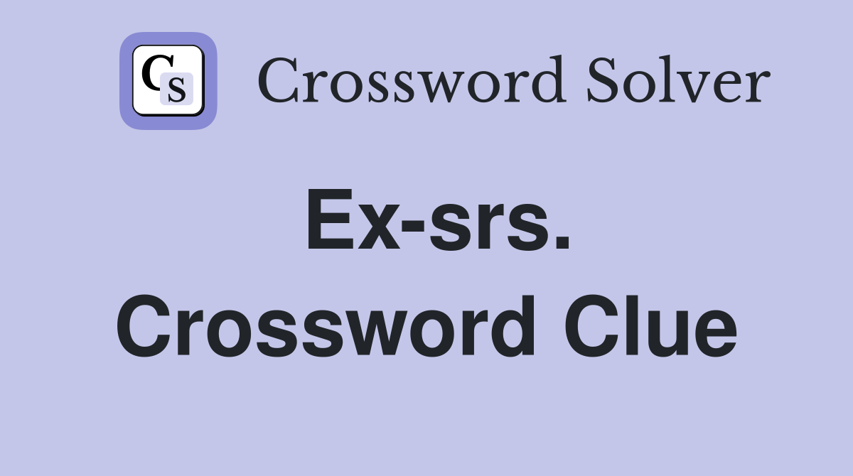 Ex-srs. Crossword Clue