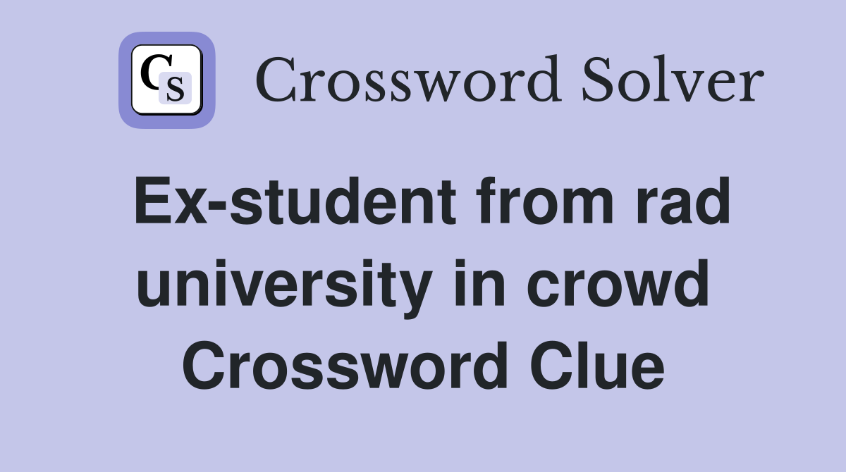 Ex-student from rad university in crowd Crossword Clue