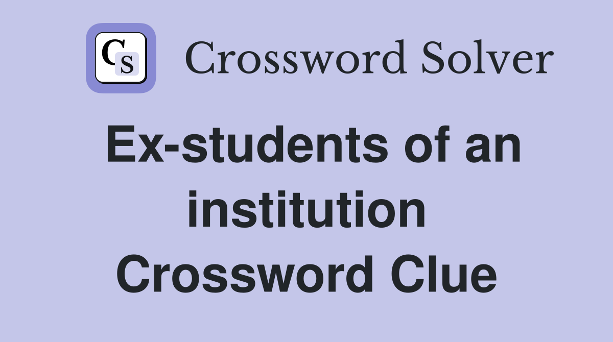 Ex-students of an institution Crossword Clue