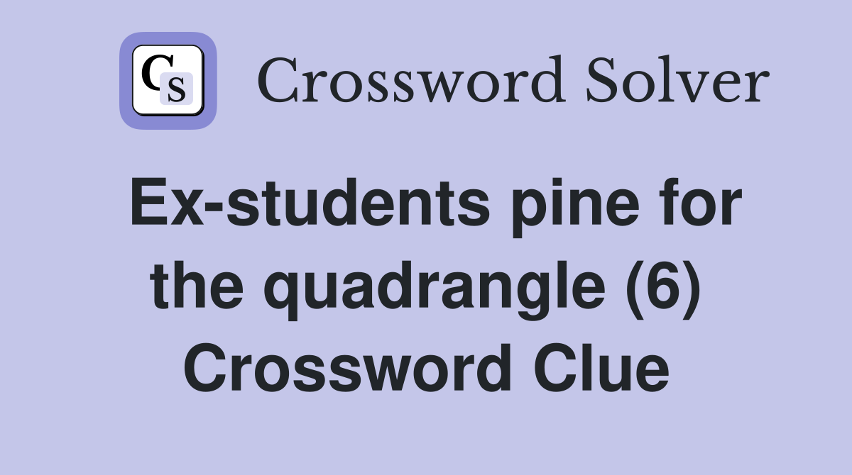 Ex-students pine for the quadrangle (6) Crossword Clue
