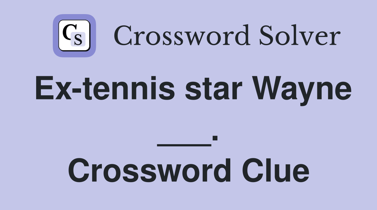 Ex-tennis star Wayne ___. Crossword Clue