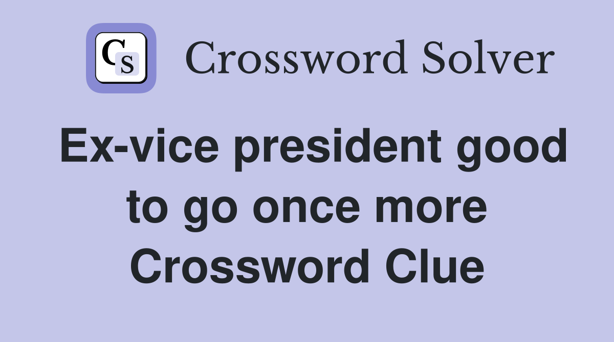 Ex-vice president good to go once more Crossword Clue