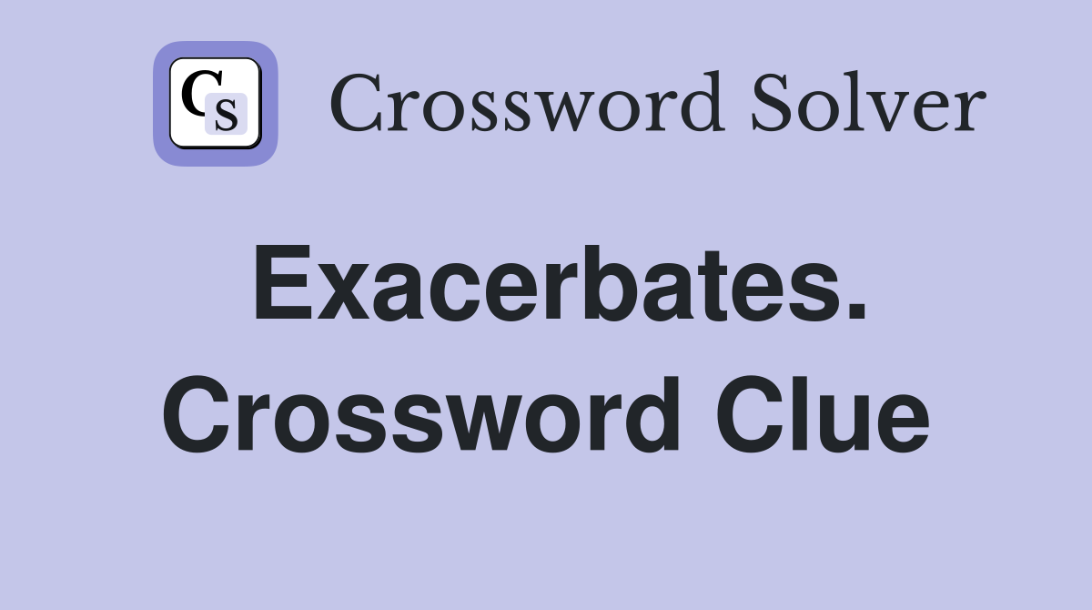 Exacerbates. Crossword Clue
