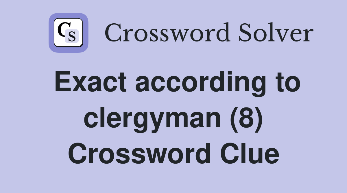Exact according to clergyman (8) Crossword Clue