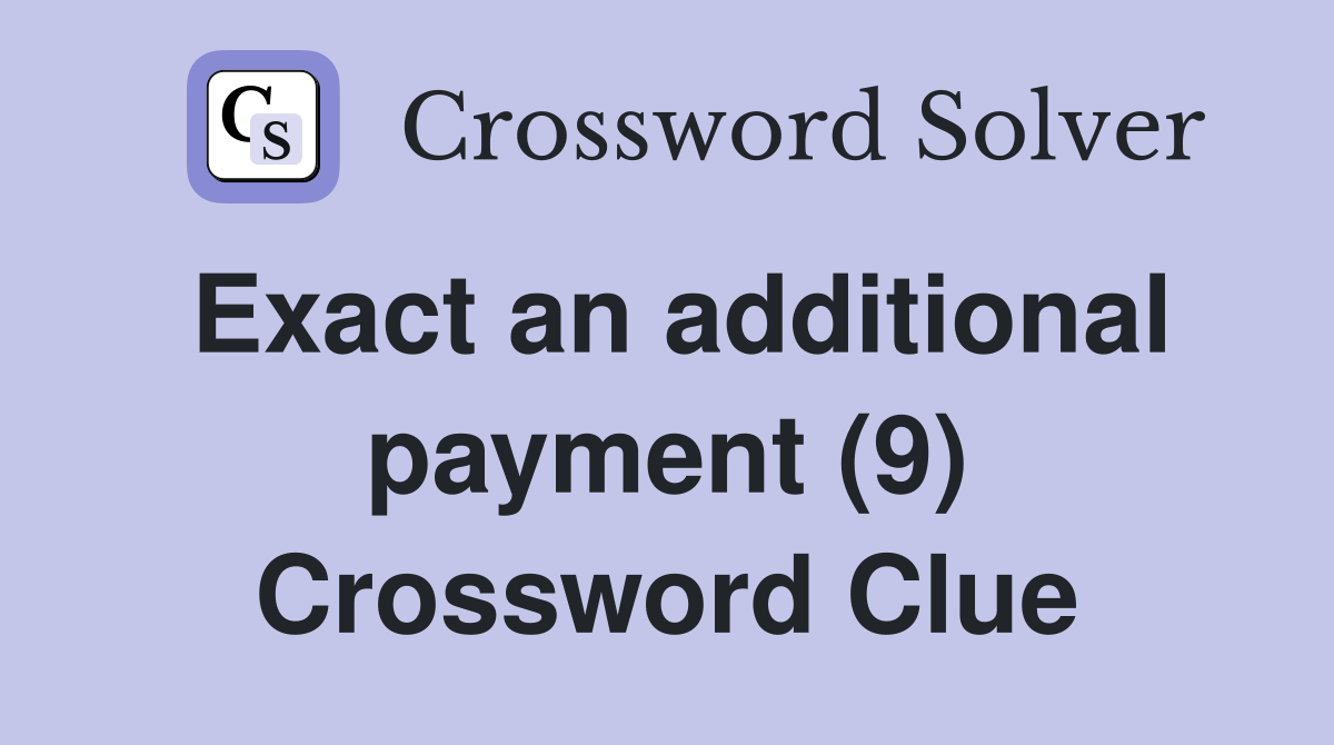 Exact an additional payment (9) Crossword Clue