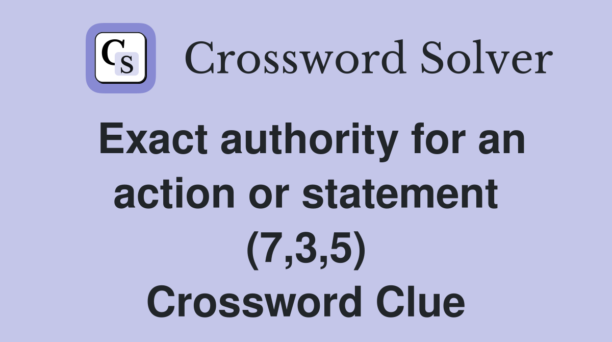 Exact authority for an action or statement (7,3,5) Crossword Clue