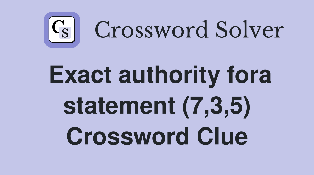 Exact authority fora statement (7,3,5) Crossword Clue