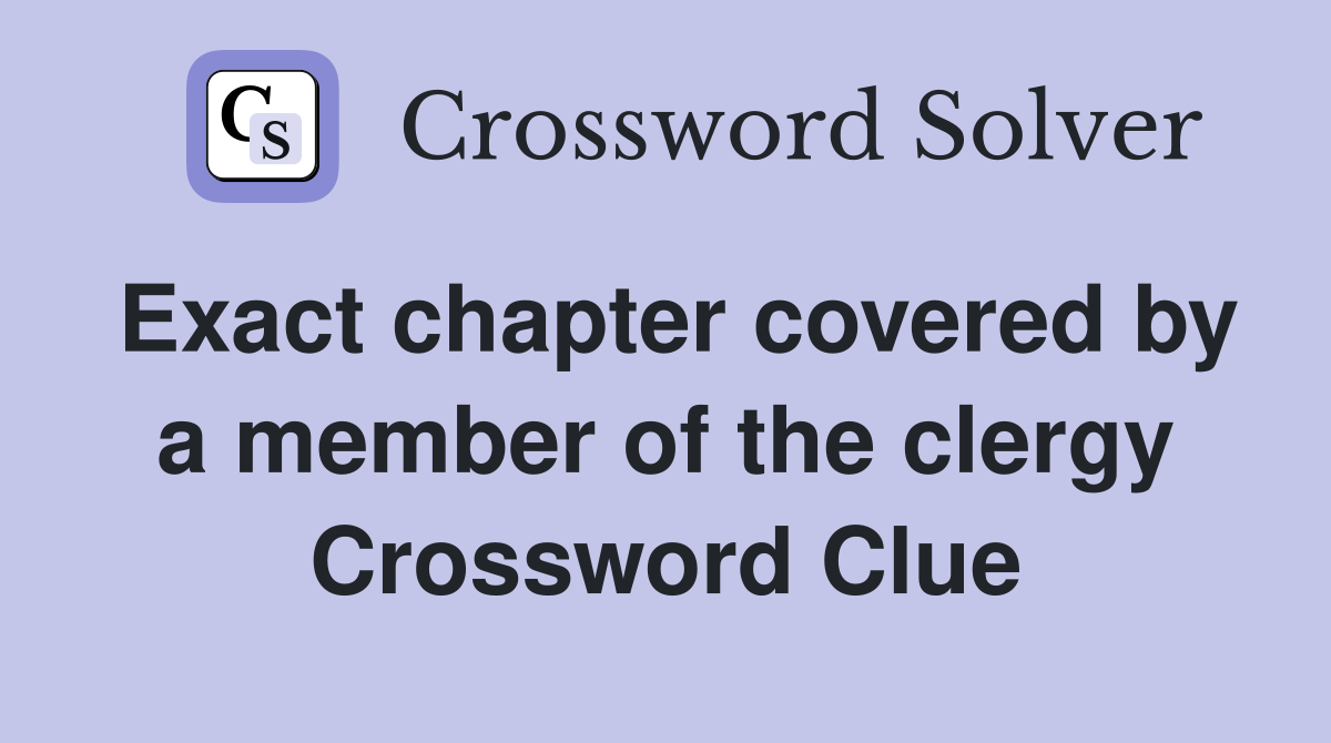 Exact chapter covered by a member of the clergy Crossword Clue