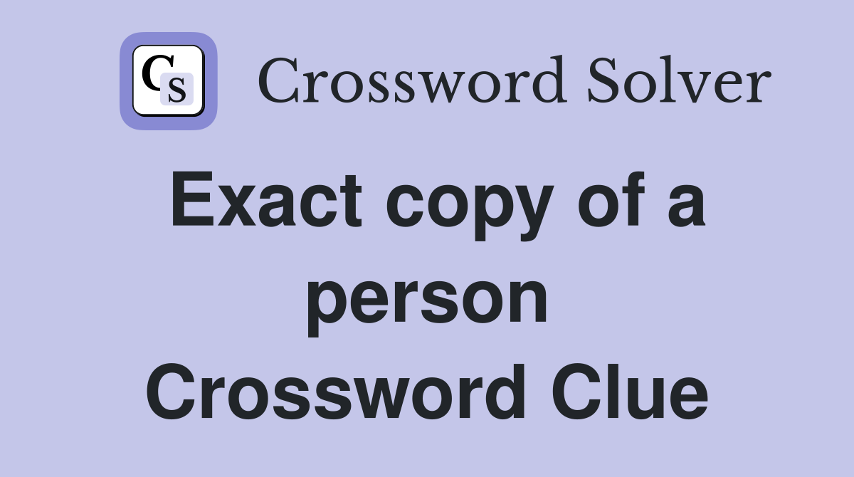 Exact copy of a person Crossword Clue