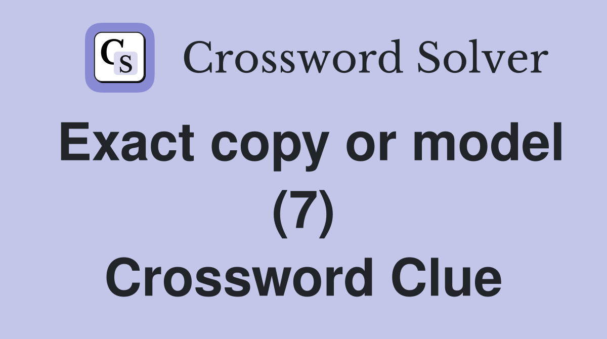 Exact copy or model (7) Crossword Clue