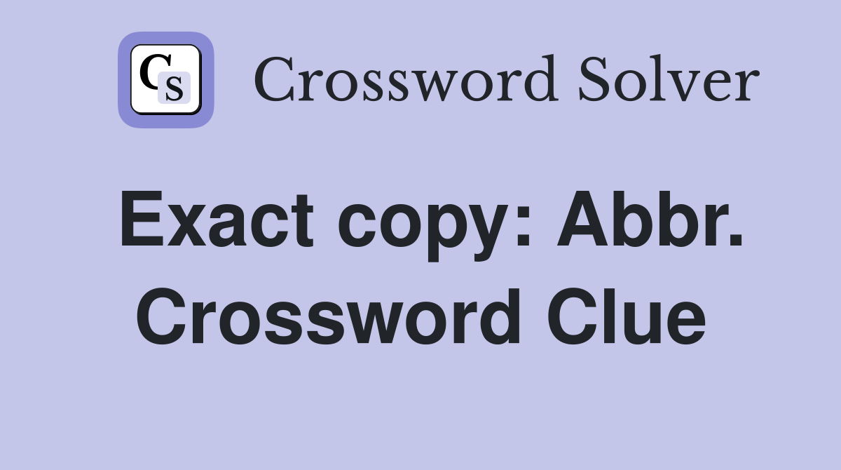 Exact copy: Abbr. Crossword Clue
