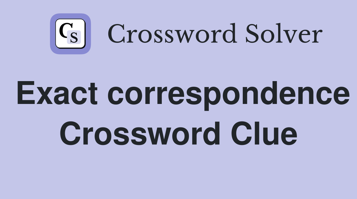 Exact correspondence Crossword Clue