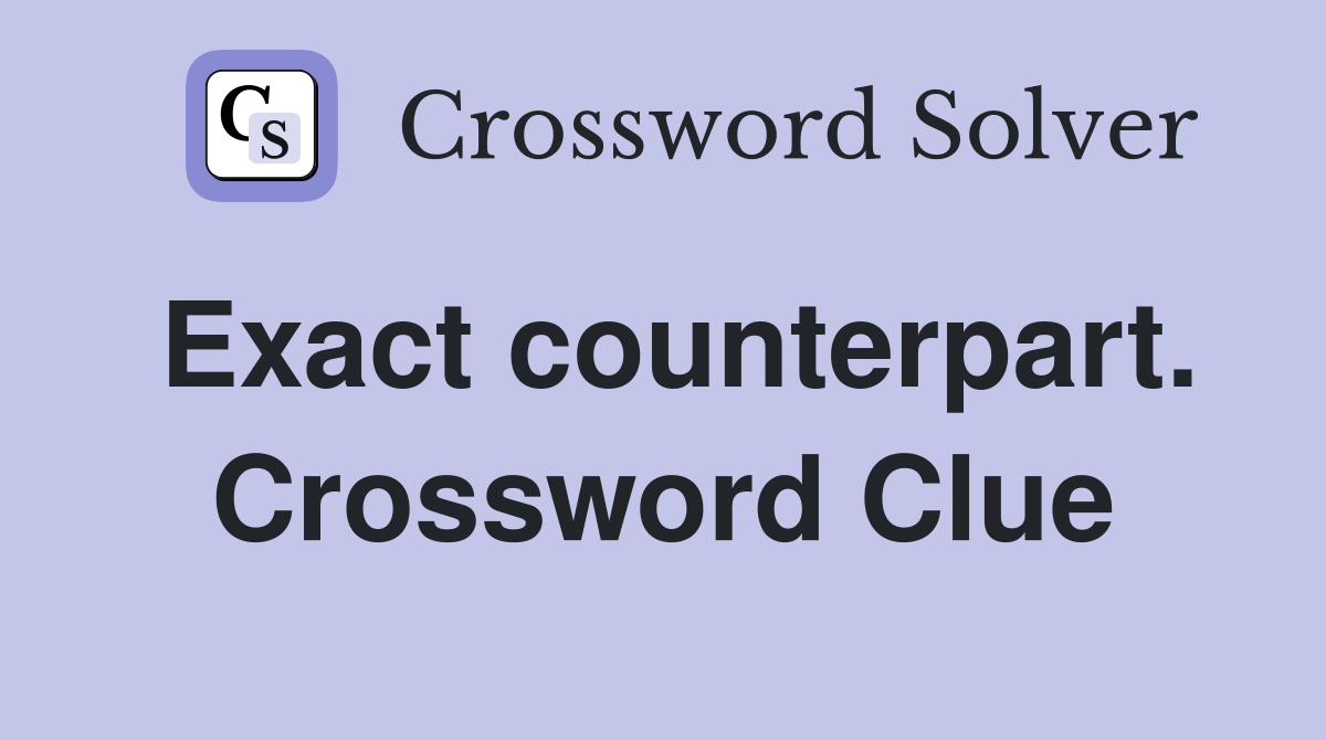 Exact counterpart. Crossword Clue