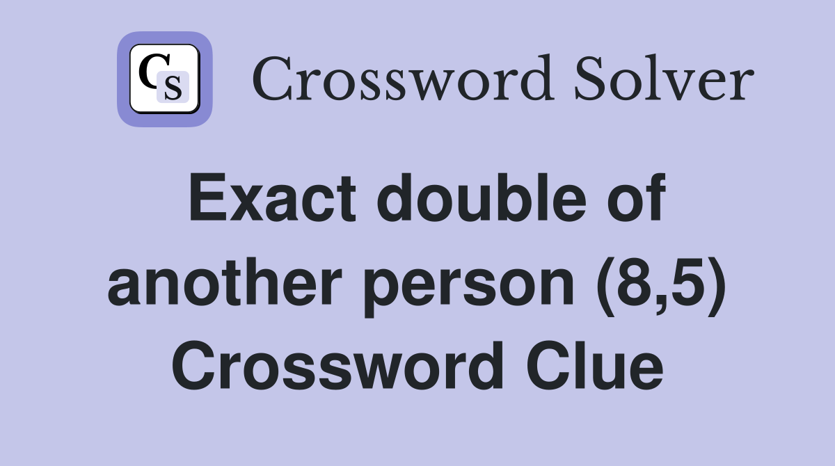 Exact double of another person (8,5) Crossword Clue