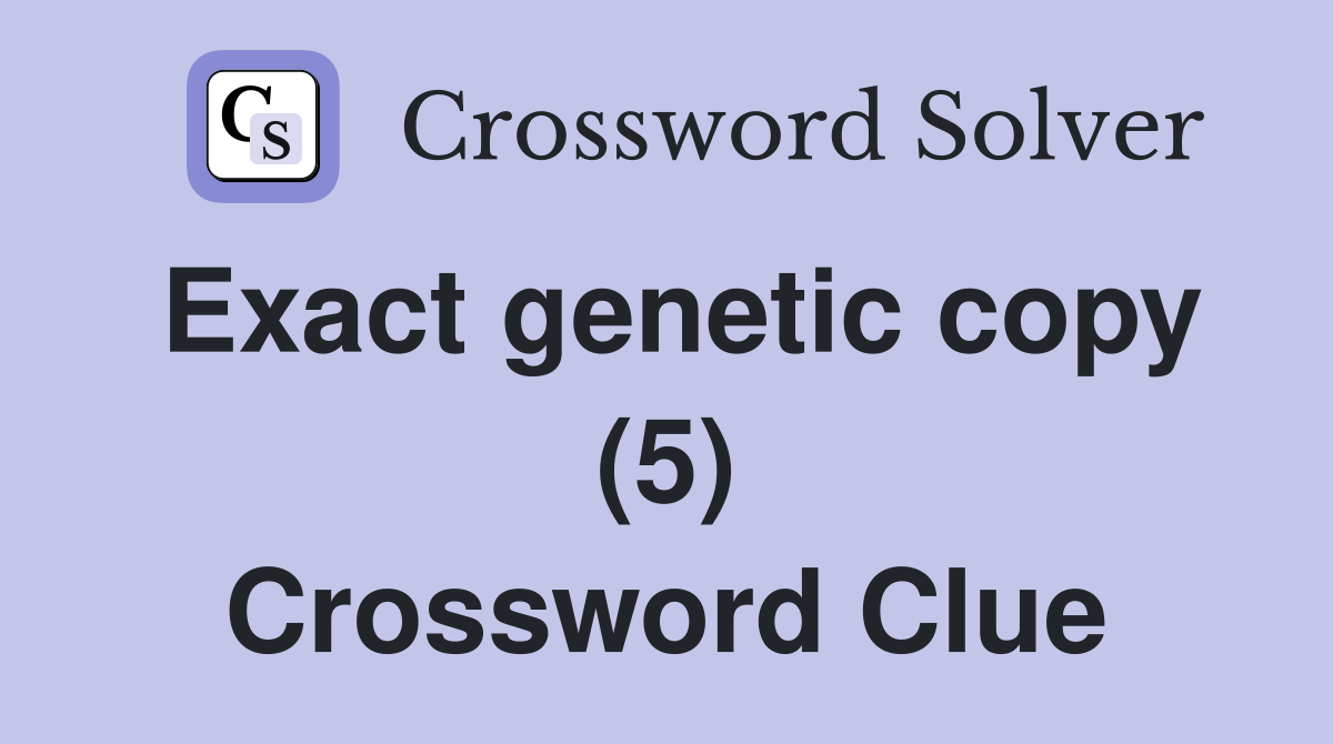 Exact genetic copy (5) Crossword Clue