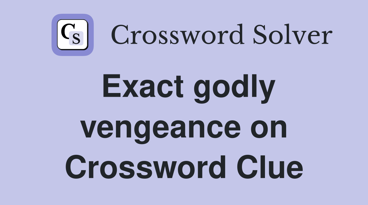 Exact godly vengeance on Crossword Clue
