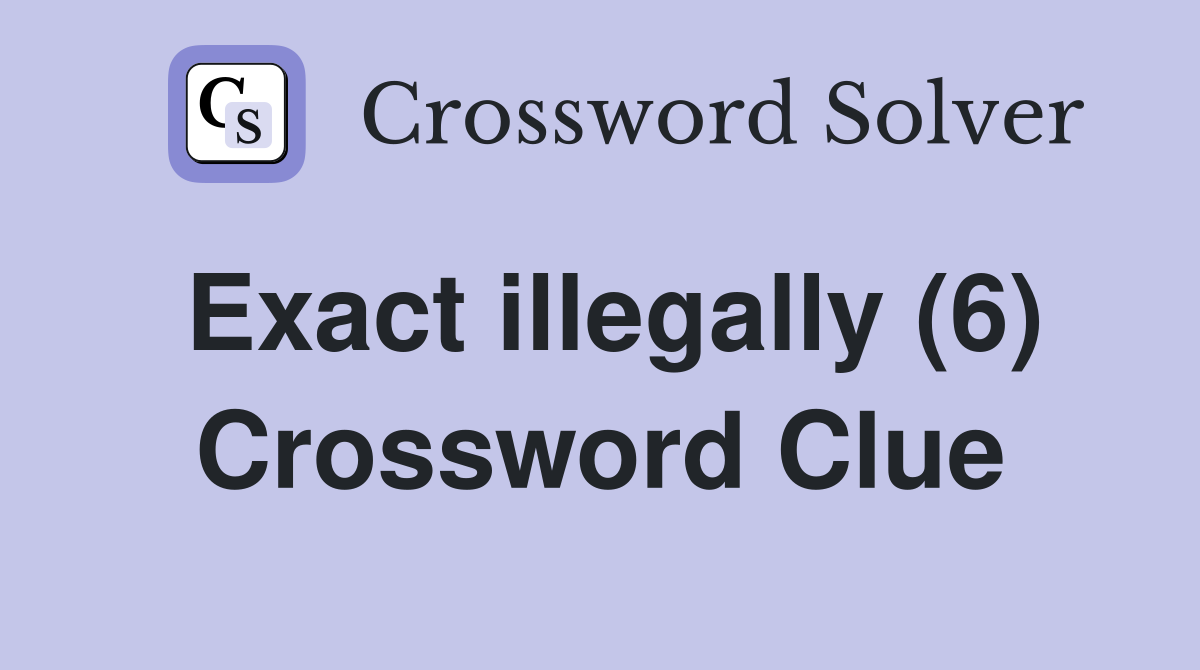 Exact illegally (6) Crossword Clue