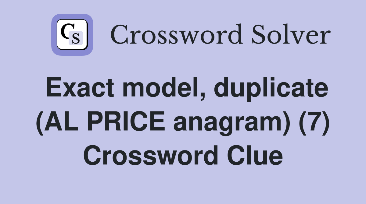 Exact model, duplicate (AL PRICE anagram) (7) Crossword Clue