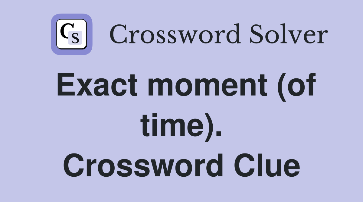 Exact moment (of time). Crossword Clue