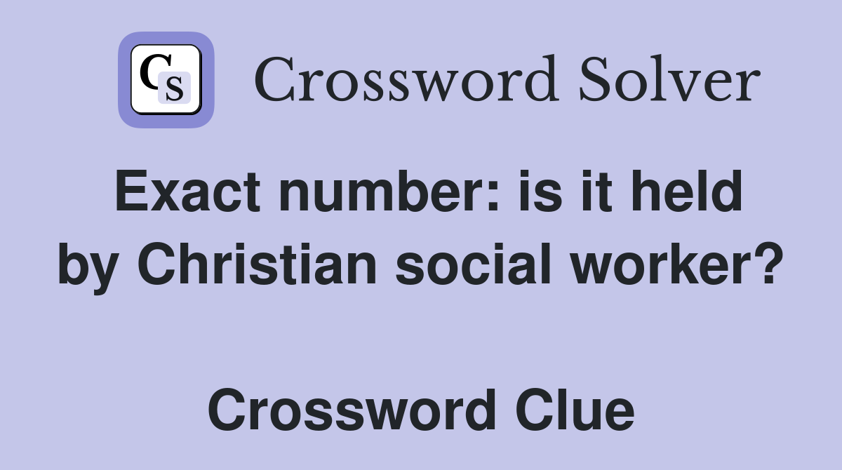 Exact number: is it held by Christian social worker?  Crossword Clue