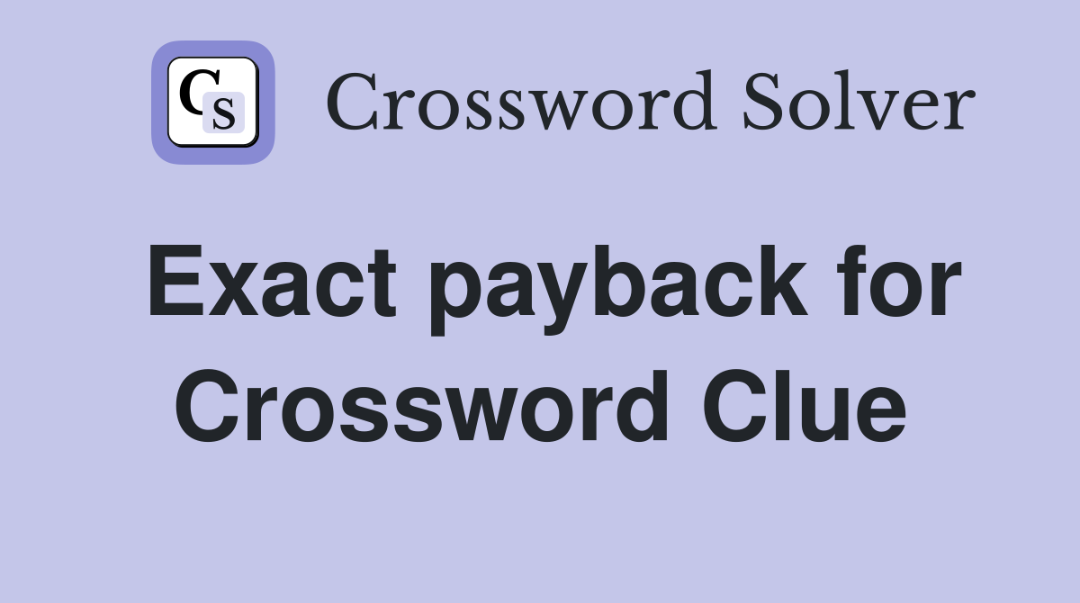 Exact payback for Crossword Clue