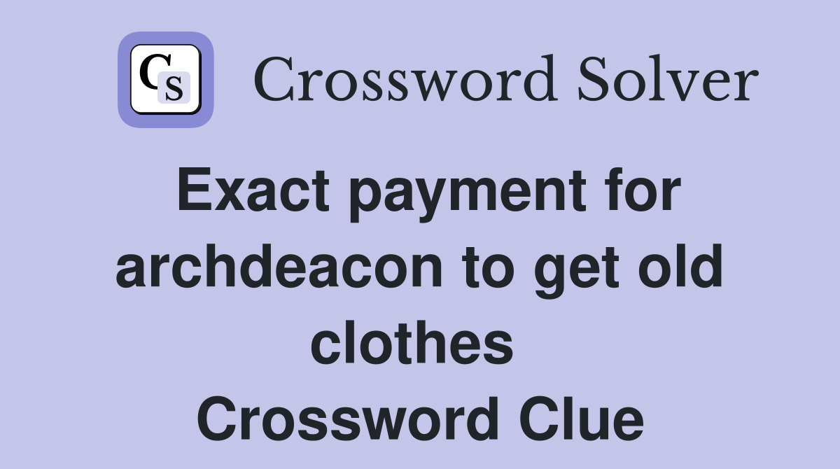 Exact payment for archdeacon to get old clothes  Crossword Clue
