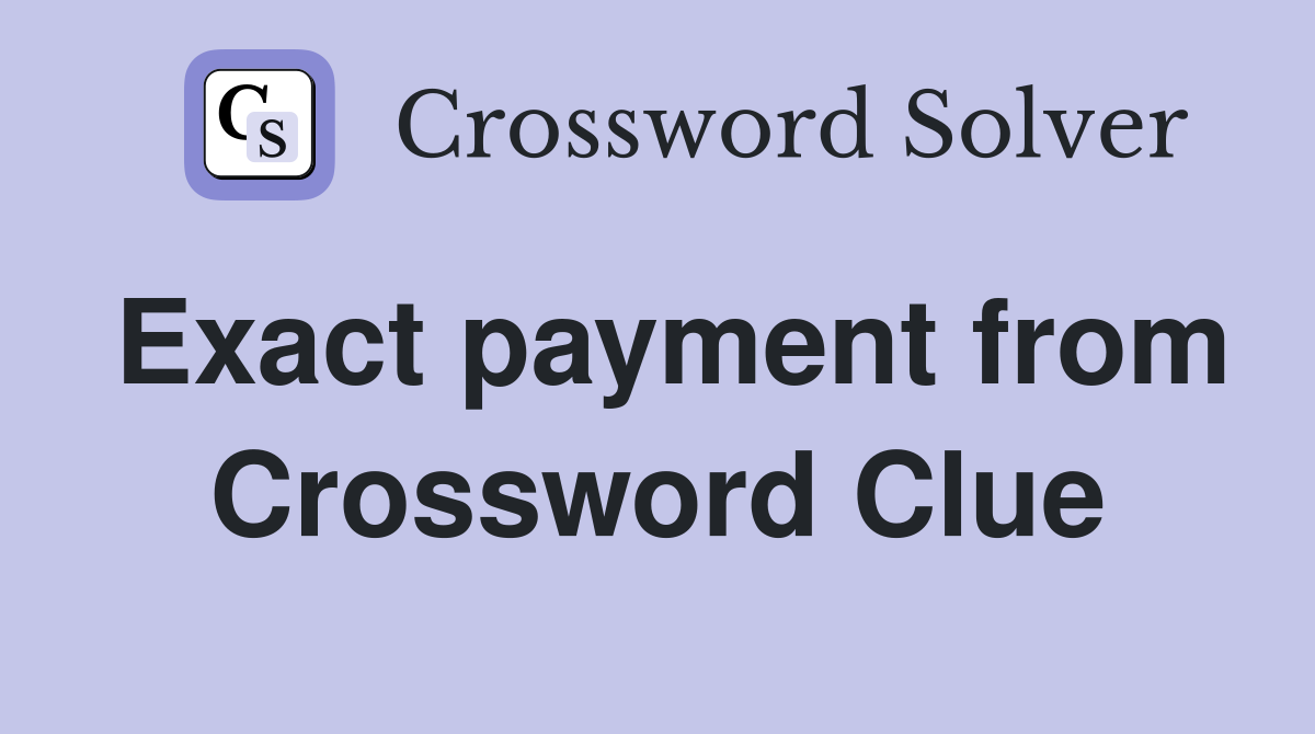 Exact payment from Crossword Clue