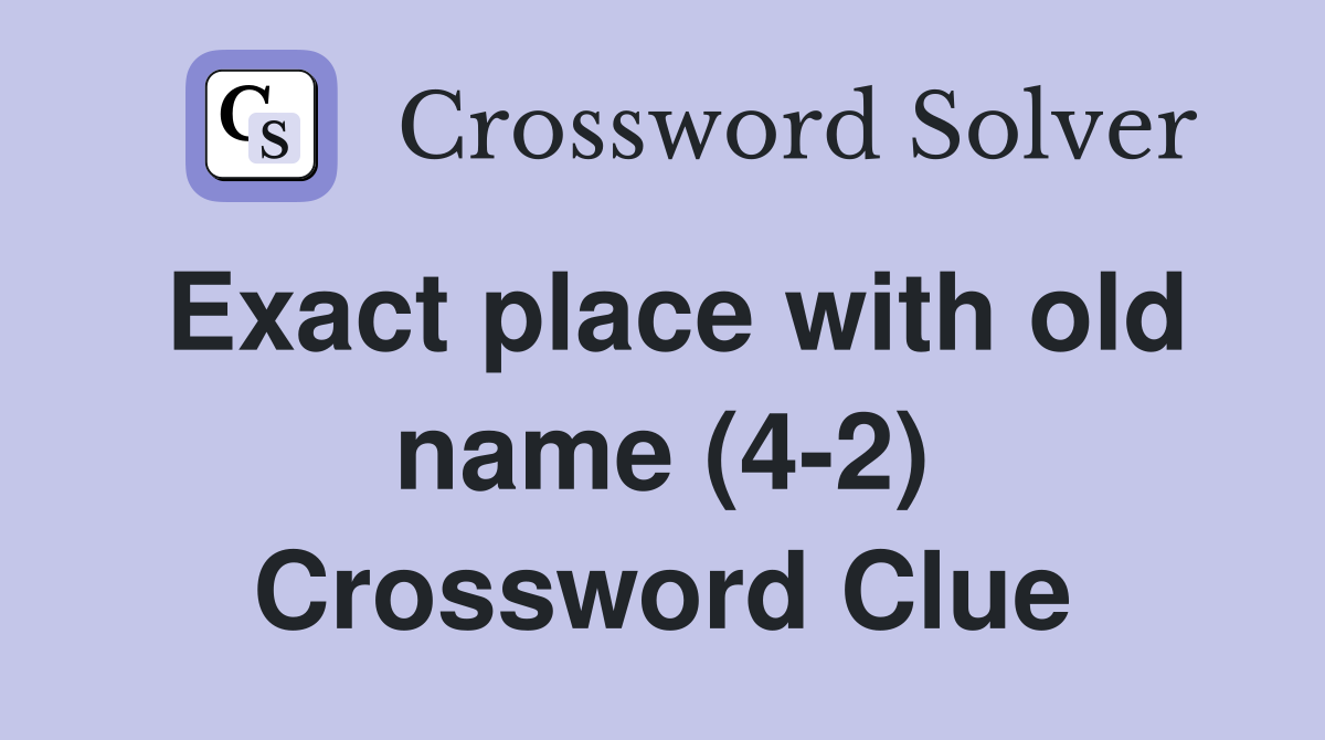 Exact place with old name (4-2) Crossword Clue