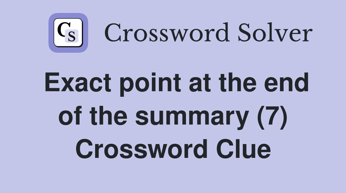 Exact point at the end of the summary (7) Crossword Clue