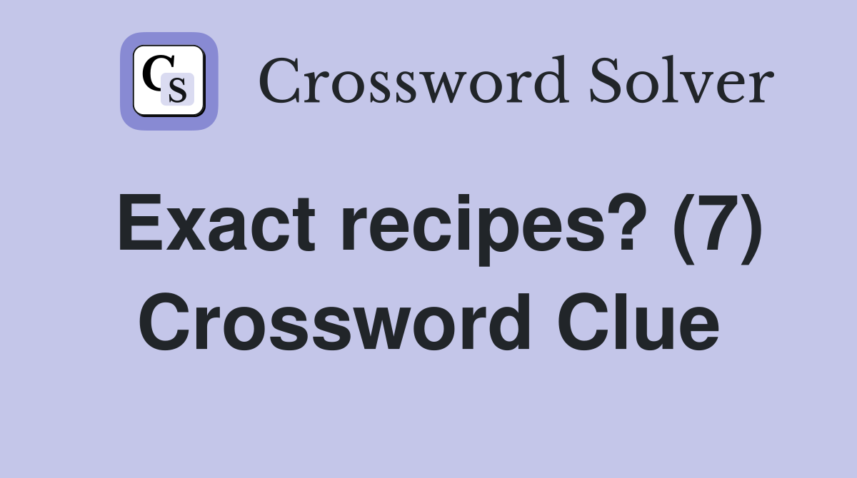 Exact recipes? (7) Crossword Clue