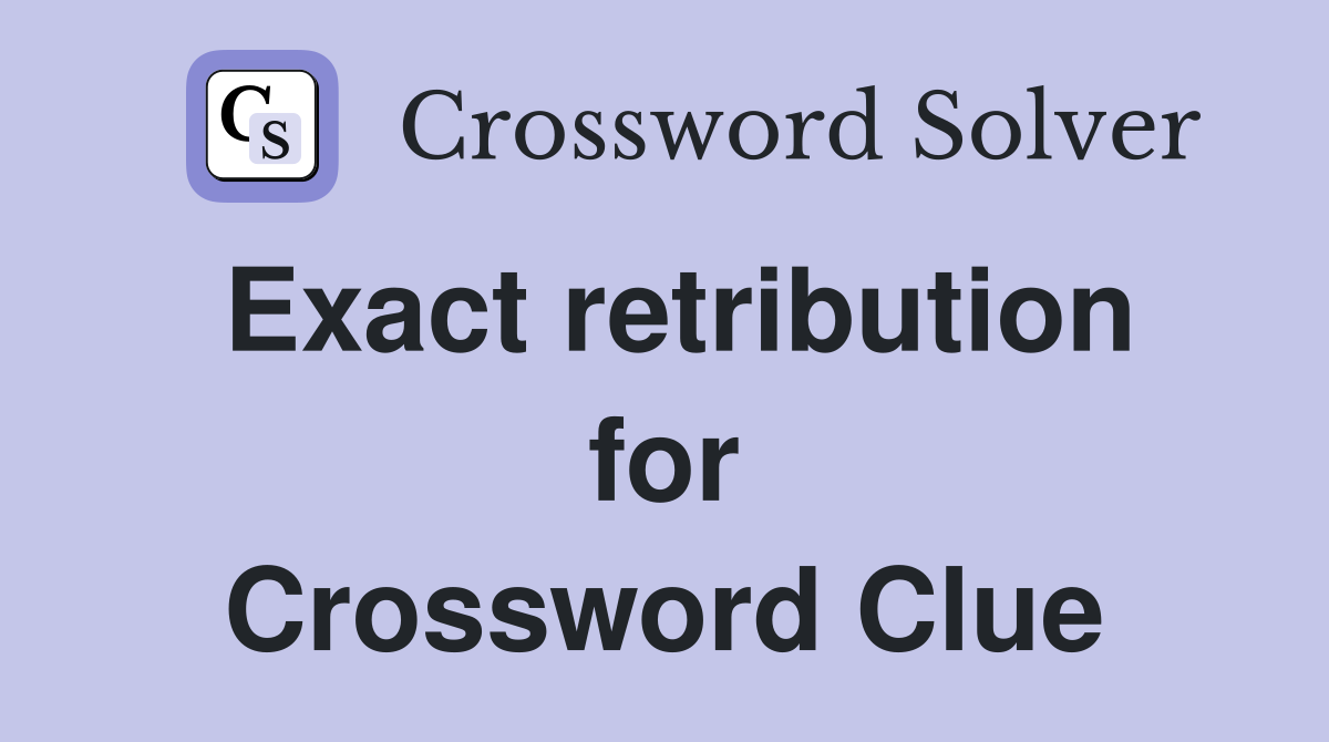 Exact retribution for Crossword Clue