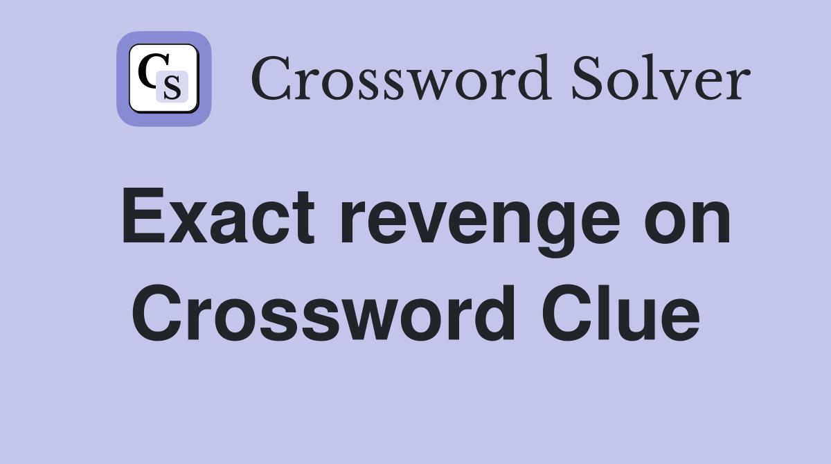 Exact revenge on Crossword Clue