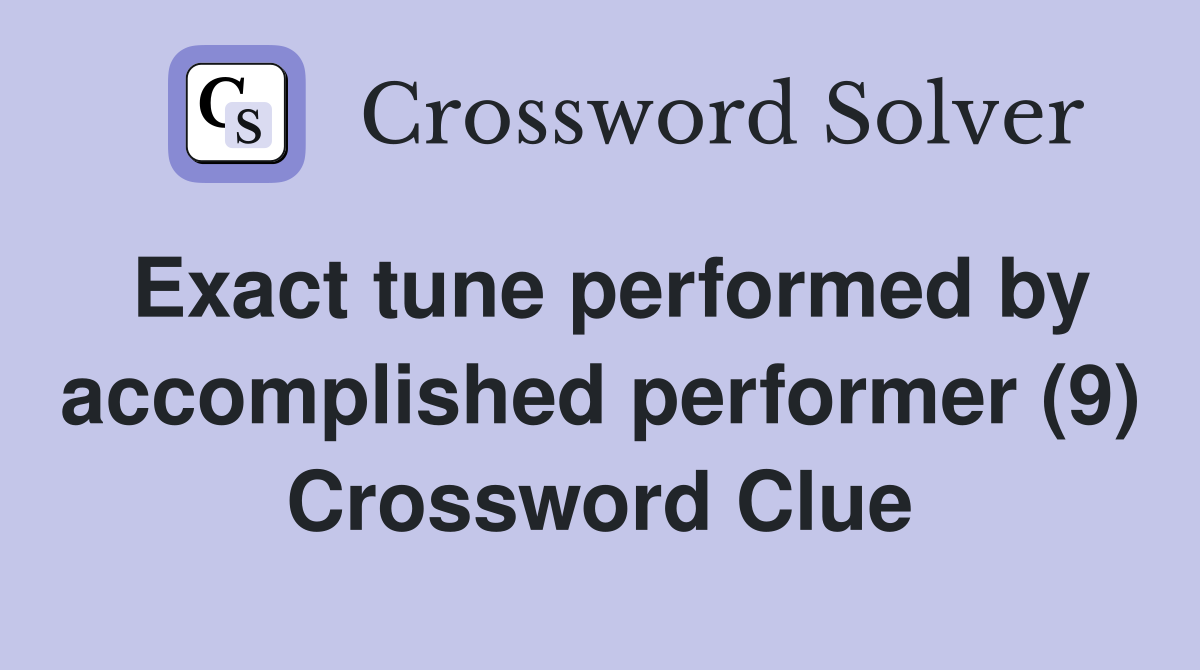 Exact tune performed by accomplished performer (9) Crossword Clue