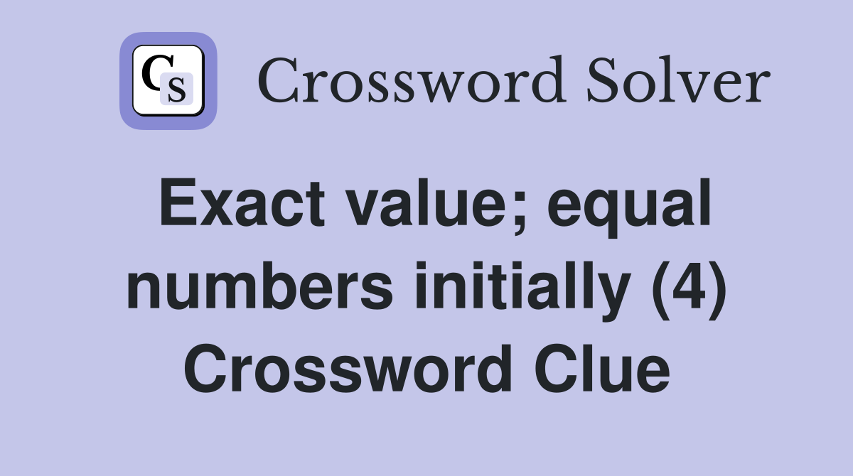 Exact value; equal numbers initially (4) Crossword Clue