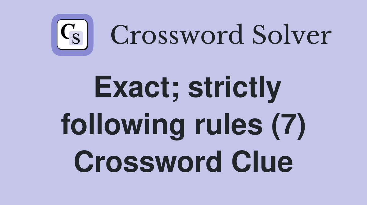 Exact; strictly following rules (7) Crossword Clue