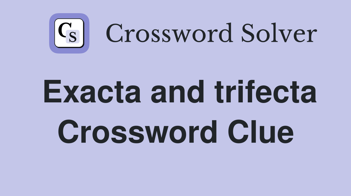 Exacta and trifecta Crossword Clue